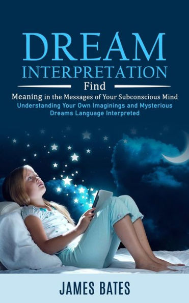 Interpretación de los sueños: encuentre significado a los mensajes de su mente subconsciente (comprensión de sus propias imaginaciones y sueños misteriosos en lenguaje interpretado) - 9781998038343