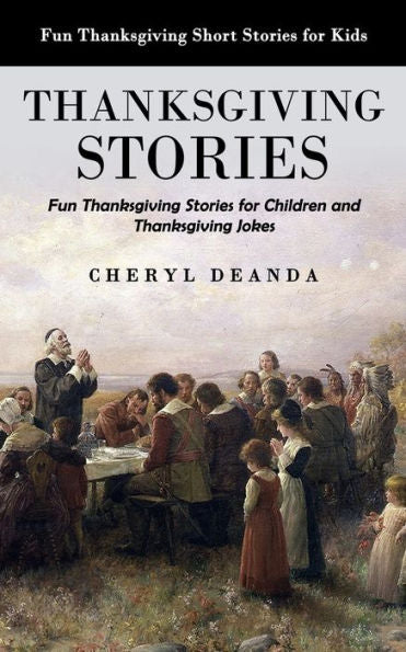 Thanksgiving Stories: Fun Thanksgiving Short Stories For Kids (Fun Thanksgiving Stories For Children And Thanksgiving Jokes)