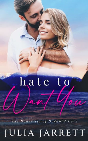 Hate To Want You: A Workplace, Enemies To Lovers, Small Town Romance (The Donnellys Of Dogwood Cove) - 9781998858019