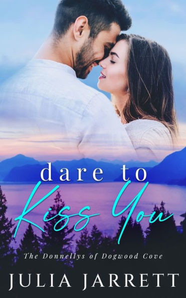 Dare To Kiss You: A Secret Crush, Neighbours To Lovers, Small Town Romance (The Donnellys Of Dogwood Cove) - 9781998858194