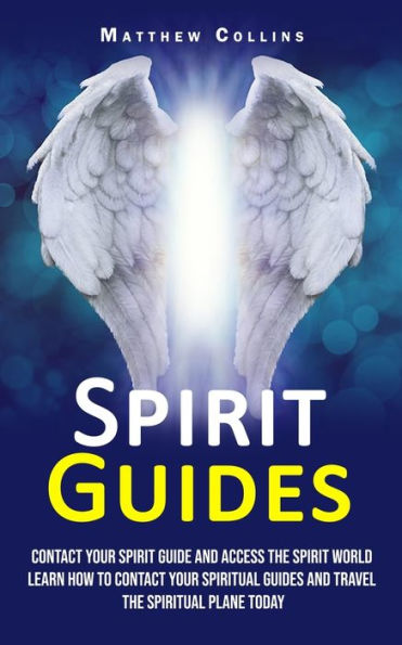 Guías espirituales: comuníquese con su guía espiritual y acceda al mundo de los espíritus (aprenda cómo contactar a sus guías espirituales y viajar por el plano espiritual hoy) - 9781998901432