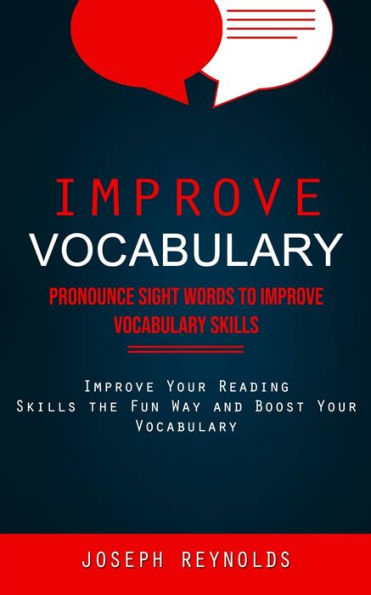 Improve Vocabulary: Pronounce Sight Words To Improve Vocabulary Skills (Improve Your Reading Skills The Fun Way And Boost Your Vocabulary) - 9781998927692