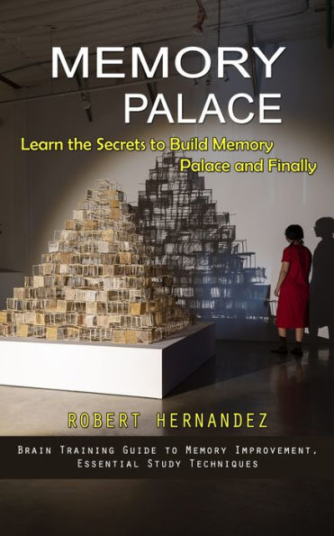 Palacio de la Memoria: Aprenda los secretos para construir el Palacio de la Memoria y finalmente (Guía de entrenamiento cerebral para mejorar la memoria, técnicas de estudio esenciales) - 9781998927814
