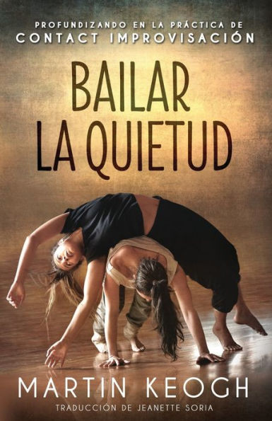 Bailar la quietud: Profundizando en la práctica de Contact Improvisación (Spanish Edition)