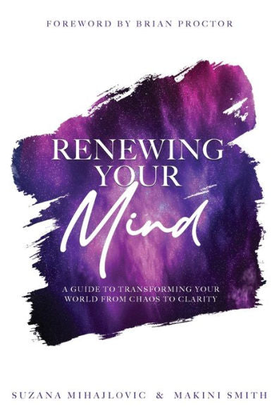 Renewing Your Mind: A Guide To Transforming Your World From Chaos To Clarity - 9781999024048