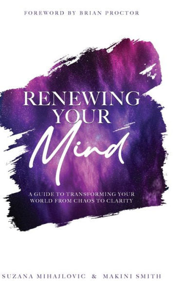Renewing Your Mind: A Guide To Transforming Your World From Chaos To Clarity - 9781999024055