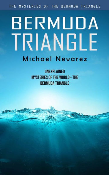 Bermuda Triangle: The Mysteries Of The Bermuda Triangle (Unexplained Mysteries Of The World - The Bermuda Triangle) - 9781999222666