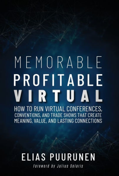 Memorable, rentable y virtual: cómo organizar conferencias, convenciones y ferias comerciales virtuales que creen significado, valor y conexiones duraderas