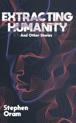 Extracting Humanity: And Other Stories - 9781999868482