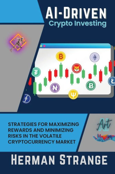 Ai-Driven Crypto Investing: Strategies For Maximizing Rewards And Minimizing Risks In The Volatile Cryptocurrency Market (Rise Of Cognitive Computing: Ai Evolution From Origins To Adoption) - 9782033654740