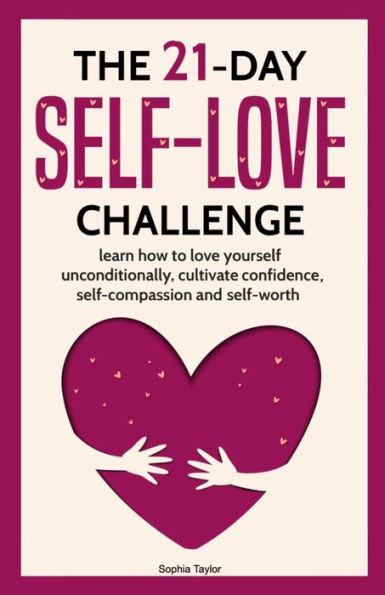 The 21 Day Self-Love Challenge: Learn How To Love Yourself Unconditionally - 9782156396480