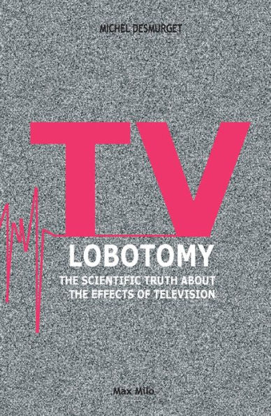 Tv Lobotomy: The Scientific Truth About The Effects Of Television - 9782315011049