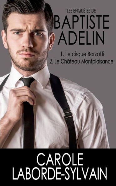 Les Enquêtes De Baptiste Adelin: Tome 1. Le Cirque Borzatti /Tome 2. Le Château Montplaisance (French Edition)