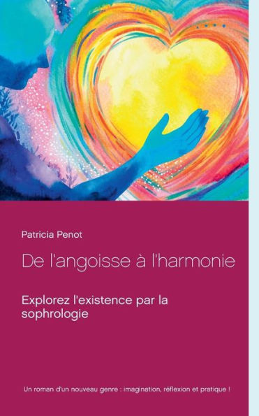 De L'Angoisse À L'Harmonie: Explorez L'Existence Par La Sophrologie (French Edition)