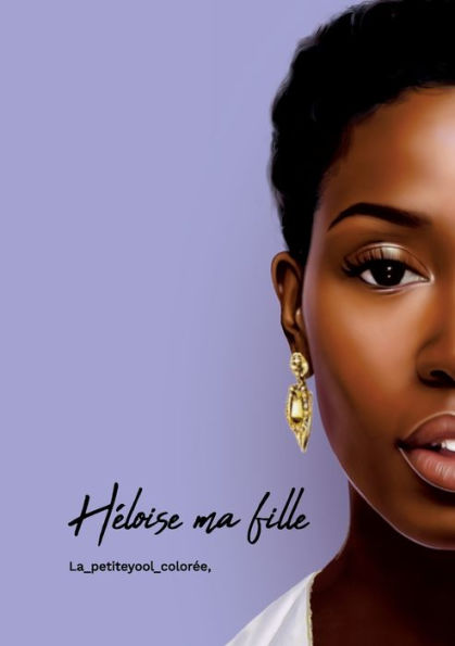 Heloise... Ma Fille: Il N'Y Pas De Hasard, Uniquement Que De L'Audace (French Edition)