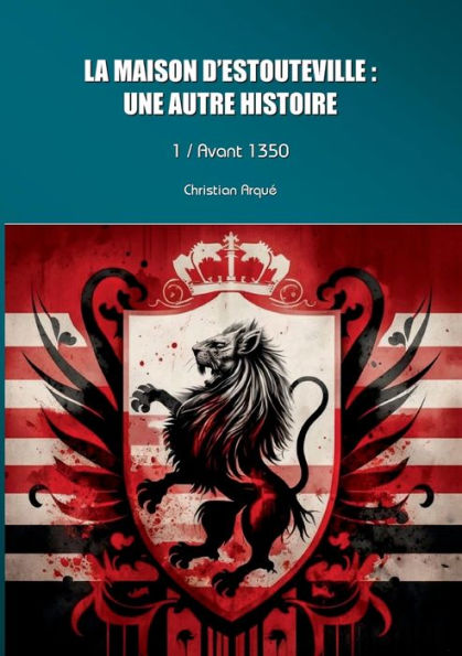 La Maison D'Estouteville: Une Autre Histoire: Tome 1: Avant 1350 (French Edition)