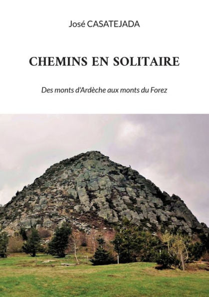 Chemins En Solitaire: Des Monts D'Ardèche Aux Monts Du Forez (French Edition)