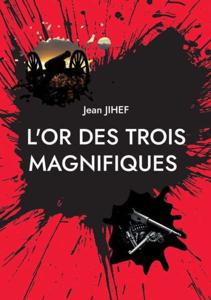 L'Or Des Trois Magnifiques: La Suite Du Film De Sergio Leone Le Bon, La Brute Et Le Truand (French Edition)