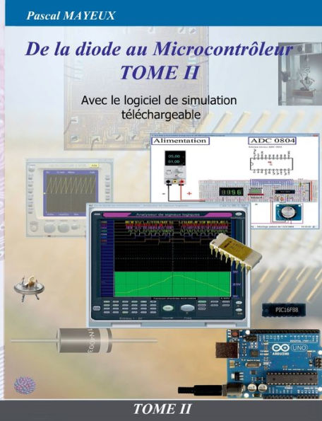 De La Diode Au Microcontrôleur Tome Ii: Avec Le Logiciel De Simulation Telechargeable (French Edition)