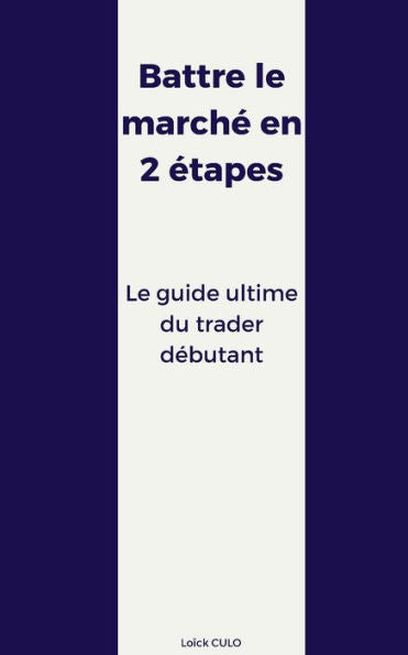 Battre Le Marche En 2 etapes: Le Guide Ultime Du Trader Debutant (French Edition)