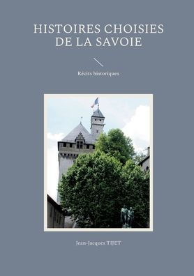 Histoires Choisies De La Savoie: Recits Historiques (French Edition)