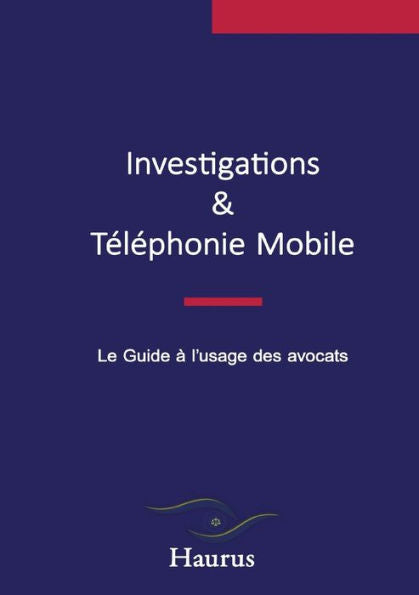 Investigations & Telephonie Mobile: Le Guide À L'Usage Des Avocats (French Edition)