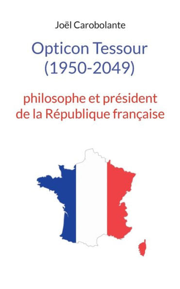 Opticon Tessour (1950-2049): Philosophe Et President De La Republique Francaise (French Edition)
