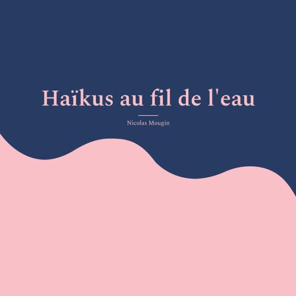 Haikus Au Fil De L'Eau (French Edition)