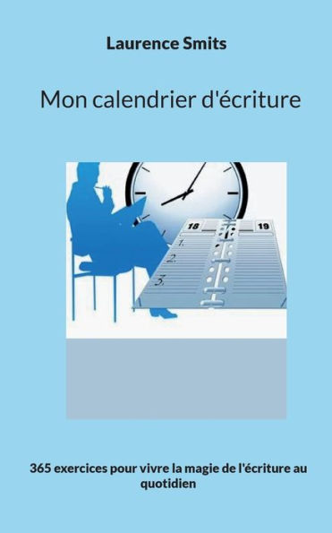Mon Calendrier D'ecriture: 365 Ejercicios Para Vivre La Magie De L'ecriture Au Quotidien (Edición Francesa)