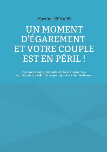 Un Moment D'egarement Et Votre Couple Est En Peril !: Demandez L'Aide Puissante Des Forces Cosmiques Pour Obtenir Le Pardon De Votre Conjoint Et eviter Le Divorce... (French Edition)