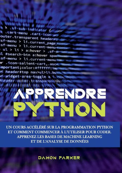 Aprenda Python: Un curso acelerado sobre la programación en Python y comience a comentar sobre el uso de Coder. Apprenez Les Bases De Machine Learning Et De L'Analyse De Donnees (Edición francesa)