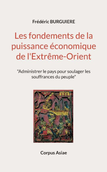 Les Fondements De La Puissance economique De L'Extrême-Orient: "Administrer Le Pays Pour Soulager Les Souffrances Du Peuple" (French Edition)