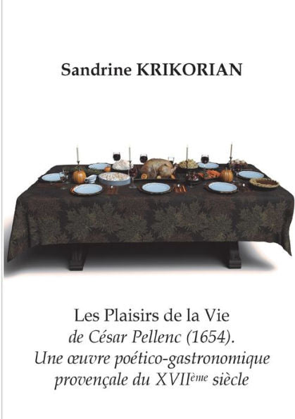 Les Plaisirs De La Vie De Cesar Pellenc (1654).: Une Oeuvre Poetico-Gastronomique Provencale Du Xviième Siècle (French Edition)