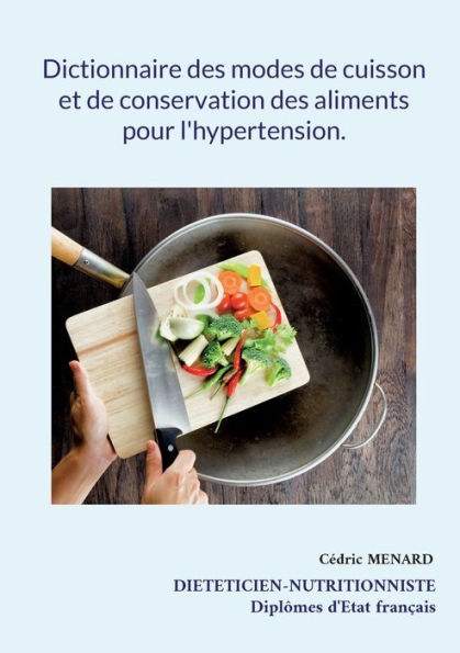Dictionnaire Des Modes De Cuisson Et De Conservation Des Aliments Pour L'Hypertension. (French Edition)
