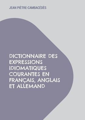 Dictionnaire Des Expressions Idiomatiques Courantes En Francais, Anglais Et Allemand (French Edition)