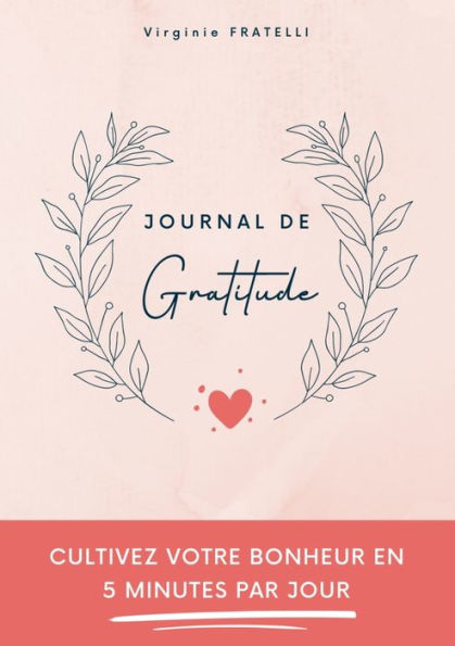 Journal De Gratitude: Cultivez Votre Bonheur En 5 Minutes Par Jour (French Edition)