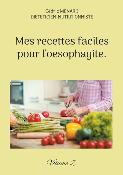 Mes Recettes Faciles Pour L'Oesophagite.: Volume 2. (French Edition)
