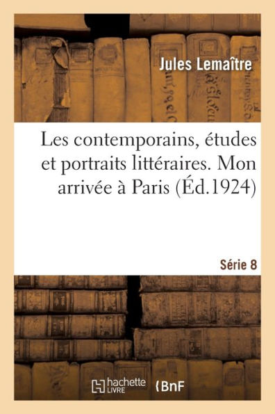 Les Contemporains, Études Et Portraits Littéraires. Série 8. Mon Arrivée À Paris. Gustave Flaubert (French Edition)