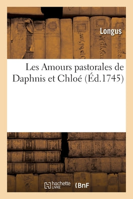Les Amours Pastorales De Daphnis Et Chloé (French Edition)