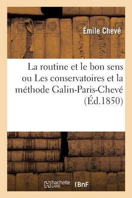 La Routine Et Le Bon Sens Ou Les Conservatoires Et La Méthode Galin-Paris-Chevé: Lettres Sur La Musique (French Edition)
