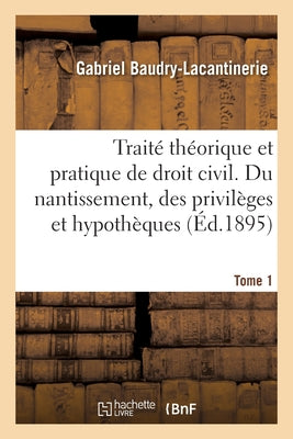 Traité Théorique Et Pratique De Droit Civil. Tome 1: Du Nantissement, Des Privilèges Et Hypothèques Et De L'Expropriation Forcée (French Edition)