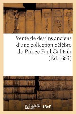Vente De Dessins Anciens D'Une Collection Célèbre Du Prince Paul Galitzin (French Edition)