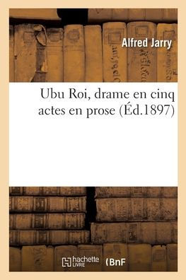 Ubu Roi, Drame En Cinq Actes En Prose (French Edition)