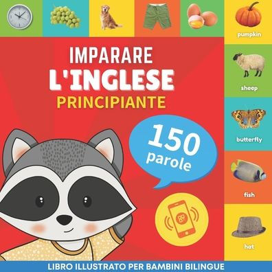 Imparare L'Inglese - 150 Parole Con Pronunce - Principiante: Libro Illustrato Per Bambini Bilingue (Italian Edition) - 9782384574537