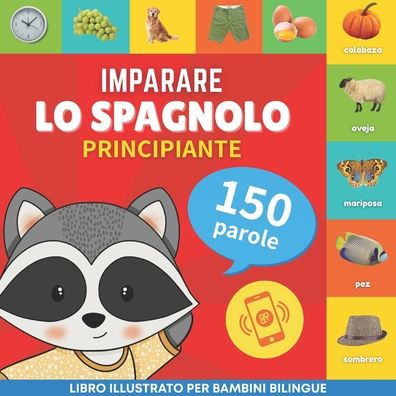 Imparare Lo Spagnolo - 150 Parole Con Pronunce - Principiante: Libro Illustrato Per Bambini Bilingue (Italian Edition) - 9782384574544