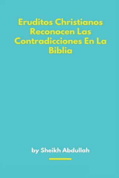 Eruditos Christianos Reconocen Las Contradicciones En La Biblia (Spanish Edition)