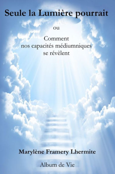 Seule La Lumière Pourrait: Comment Nos Capacites Mediumniques Se Revèlent (French Edition)