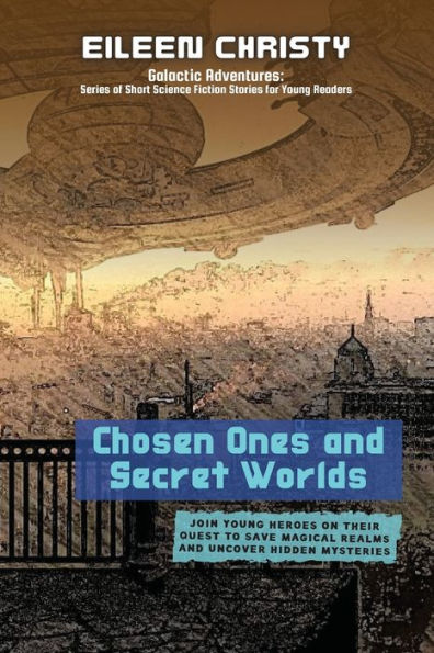Chosen Ones And Secret Worlds: Join Young Heroes On Their Quest To Save Magical Realms And Uncover Hidden Mysteries (Galactic Adventures: Short Science Fiction Stories For Young Readers) - 9782695104584