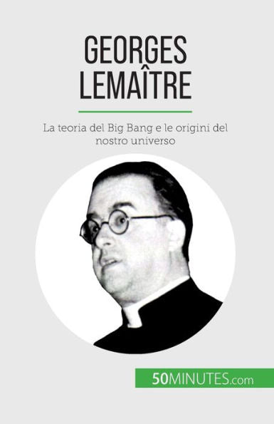 Georges Lemaître: La Teoria Del Big Bang E Le Origini Del Nostro Universo (Italian Edition)