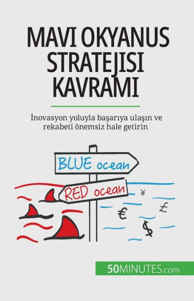 Mavi Okyanus Stratejisi Kavrami: Inovasyon Yoluyla Basariya Ulasin Ve Rekabeti Önemsiz Hale Getirin (Turkish Edition) - 9782808601979